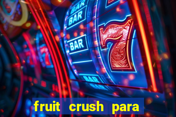 fruit crush para ganhar dinheiro